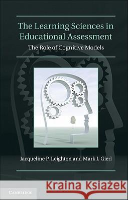 The Learning Sciences in Educational Assessment: The Role of Cognitive Models Leighton, Jacqueline P. 9780521194112