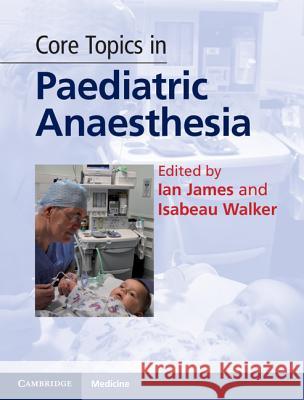 Core Topics in Paediatric Anaesthesia Ian James 9780521194174 0