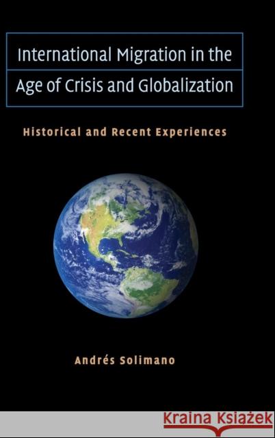 International Migration in the Age of Crisis and Globalization Solimano, Andrés 9780521194259 Cambridge University Press