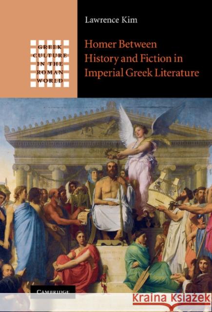 Homer Between History and Fiction in Imperial Greek Literature Kim, Lawrence 9780521194495