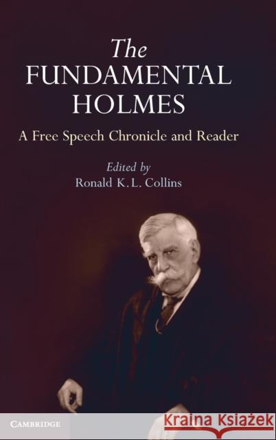The Fundamental Holmes: A Free Speech Chronicle and Reader - Selections from the Opinions, Books, Articles, Speeches, Letters and Other Writin Collins, Ronald K. L. 9780521194600 Cambridge University Press