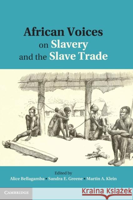 African Voices on Slavery and the Slave Trade: Volume 1, the Sources Bellagamba, Alice 9780521194709 0