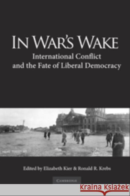 In War's Wake: International Conflict and the Fate of Liberal Democracy Kier, Elizabeth 9780521194815 Cambridge University Press