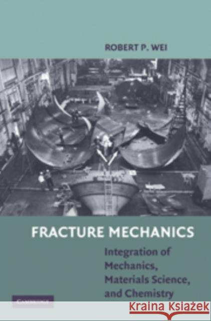 Fracture Mechanics: Integration of Mechanics, Materials Science, and Chemistry Wei, Robert P. 9780521194891 0