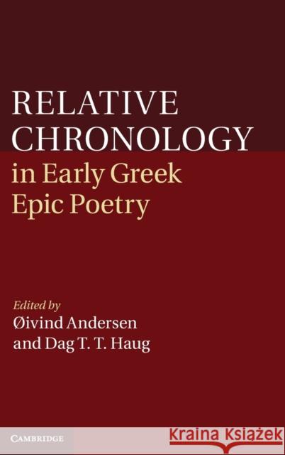 Relative Chronology in Early Greek Epic Poetry Oivind Andersen 9780521194976