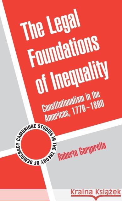 The Legal Foundations of Inequality: Constitutionalism in the Americas, 1776-1860 Gargarella, Roberto 9780521195027