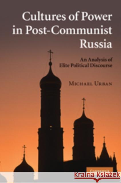 Cultures of Power in Post-Communist Russia: An Analysis of Elite Political Discourse Urban, Michael 9780521195164 Cambridge University Press