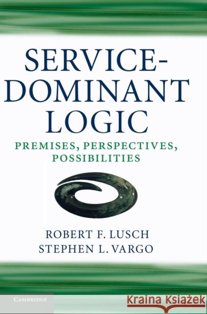 Service-Dominant Logic: Premises, Perspectives, Possibilities Lusch, Robert F. 9780521195676