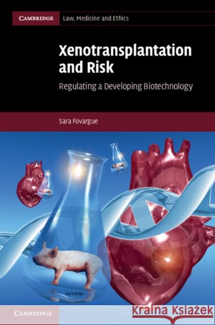 Xenotransplantation and Risk: Regulating a Developing Biotechnology Fovargue, Sara 9780521195768