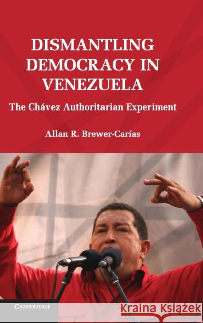 Dismantling Democracy in Venezuela: The Chávez Authoritarian Experiment Allan R. Brewer-Carías (Universidad Central de Venezuela) 9780521195874 Cambridge University Press