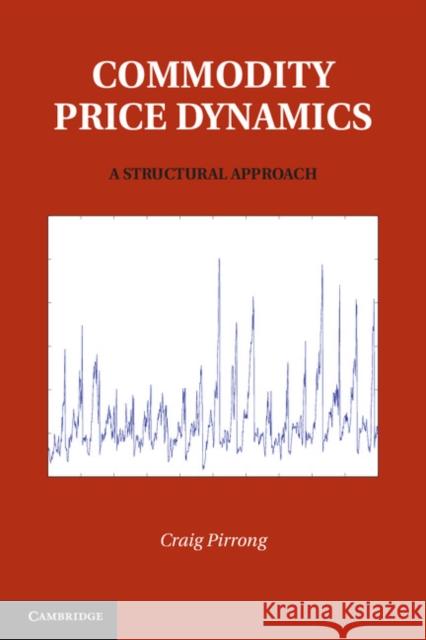 Commodity Price Dynamics: A Structural Approach Pirrong, Craig 9780521195898