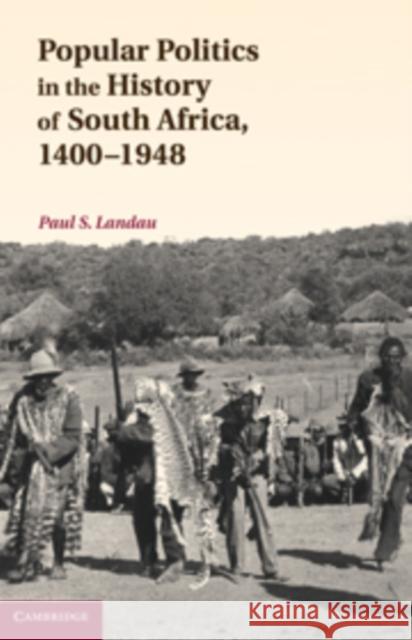 Popular Politics in the History of South Africa, 1400-1948 Paul S. Landau Landau Pau 9780521196031 Cambridge University Press