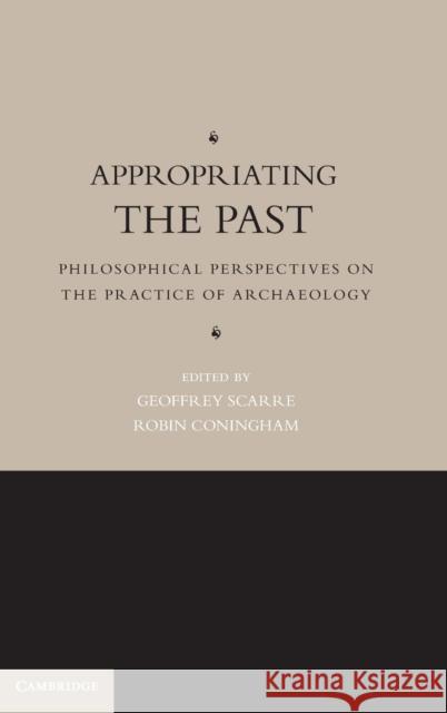 Appropriating the Past: Philosophical Perspectives on the Practice of Archaeology Geoffrey Scarre (University of Durham), Robin Coningham (University of Durham) 9780521196062