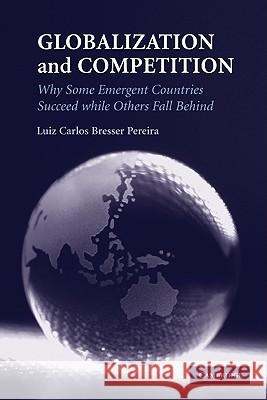 Globalization and Competition: Why Some Emergent Countries Succeed While Others Fall Behind Bresser Pereira, Luiz Carlos 9780521196352 Cambridge University Press