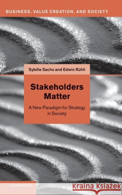 Stakeholders Matter: A New Paradigm for Strategy in Society Sachs, Sybille 9780521196390