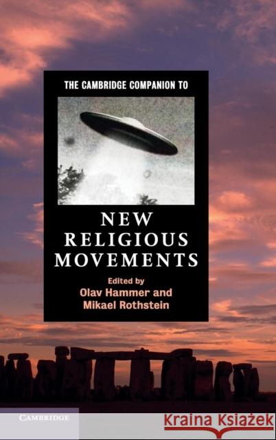 The Cambridge Companion to New Religious Movements Olav Hammer (University of Southern Denmark), Mikael Rothstein (University of Copenhagen) 9780521196505
