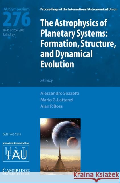The Astrophysics of Planetary Systems (IAU S276) Sozzetti, Alessandro 9780521196529 0