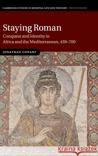 Staying Roman: Conquest and Identity in Africa and the Mediterranean, 439-700 Conant, Jonathan 9780521196970