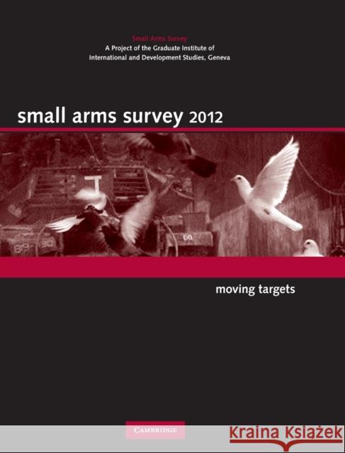 Small Arms Survey 2012: Moving Targets Small Arms Survey Geneva 9780521197144