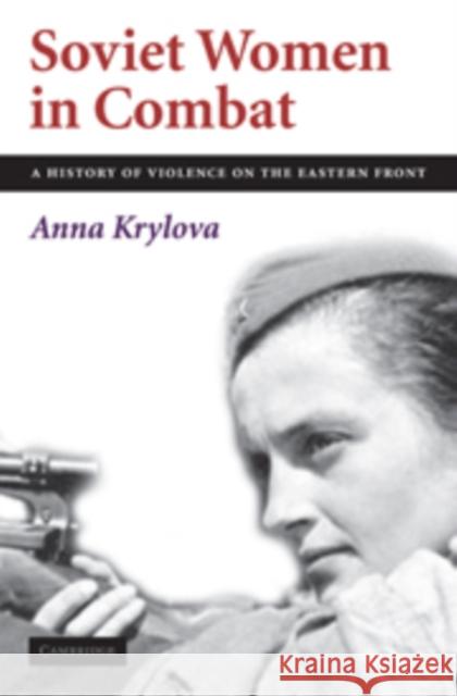Soviet Women in Combat: A History of Violence on the Eastern Front Krylova, Anna 9780521197342