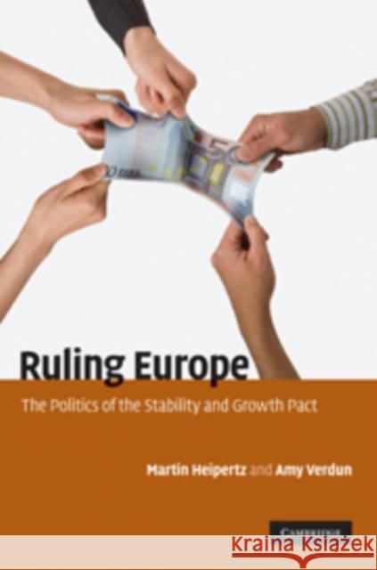 Ruling Europe: The Politics of the Stability and Growth Pact Martin Heipertz, Amy Verdun (University of Victoria, British Columbia), Jean-Claude Juncker 9780521197502