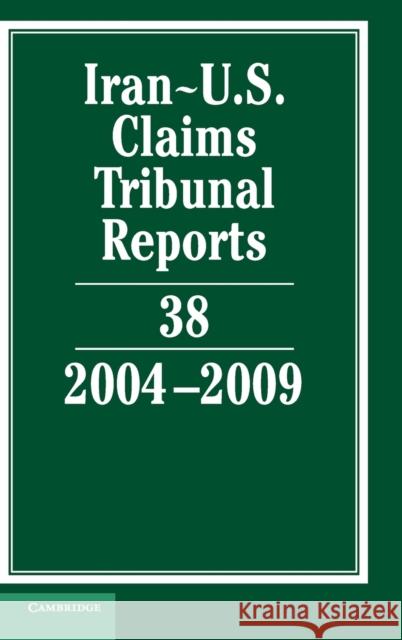 Iran-U.S. Claims Tribunal Reports: Volume 38, 2004-2009 Karen Lee 9780521197588 Cambridge University Press