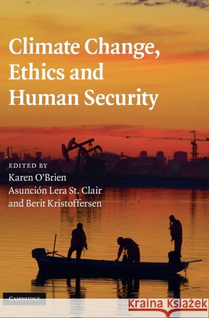 Climate Change, Ethics and Human Security Karen O'Brien Asuncion Lera S Berit Kristoffersen 9780521197663 Cambridge University Press