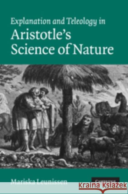 Explanation and Teleology in Aristotle's Science of Nature Mariska Leunissen 9780521197748