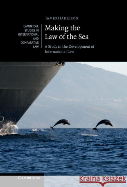 Making the Law of the Sea: A Study in the Development of International Law Harrison, James 9780521198172