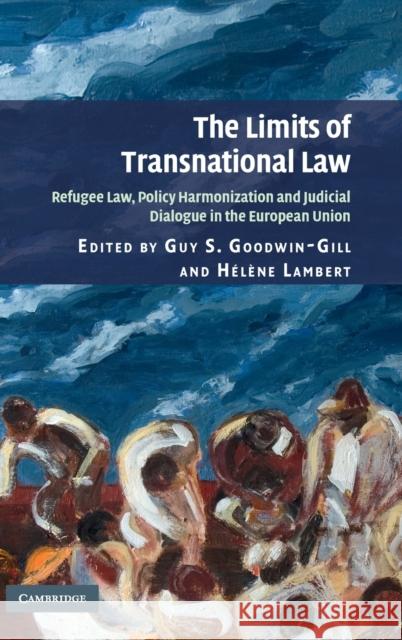 The Limits of Transnational Law: Refugee Law, Policy Harmonization and Judicial Dialogue in the European Union Goodwin-Gill, Guy S. 9780521198202