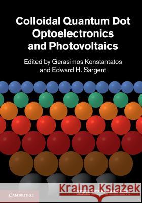Colloidal Quantum Dot Optoelectronics and Photovoltaics Gerasimos Konstantatos & Edward H Sargent 9780521198264 0