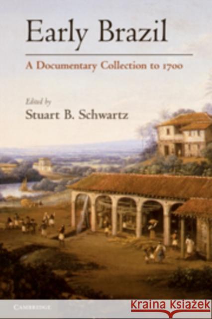 Early Brazil: A Documentary Collection to 1700 Schwartz, Stuart B. 9780521198332 Cambridge University Press