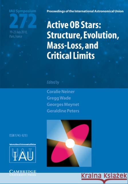 Active OB Stars (Iau S272): Structure, Evolution, Mass-Loss, and Critical Limits Neiner, Coralie 9780521198400