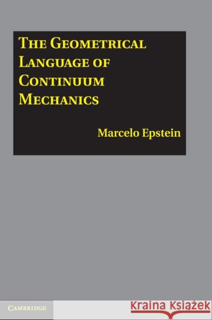 The Geometrical Language of Continuum Mechanics Marcelo Epstein Epstein Marcelo M. (Marcelo) Epstein 9780521198554 Cambridge University Press