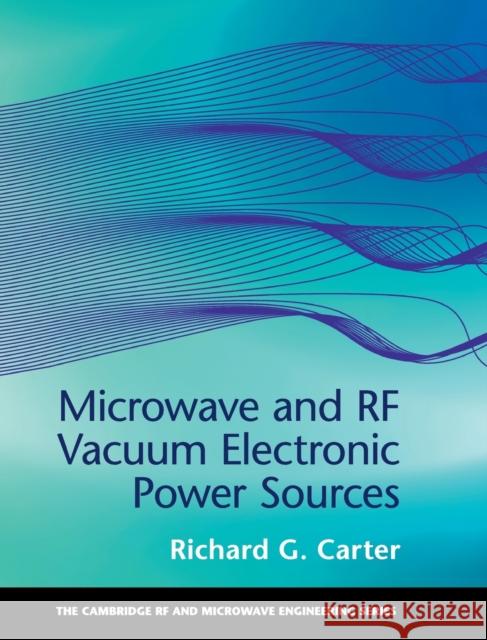 Microwave and RF Vacuum Electronic Power Sources Richard G. Carter 9780521198622