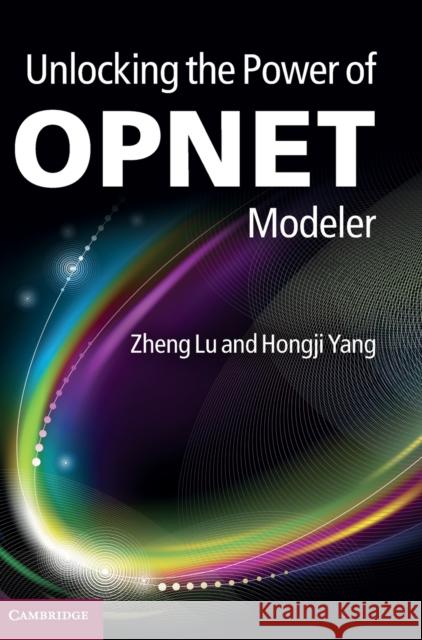 Unlocking the Power of OPNET Modeler Zheng Lu 9780521198745
