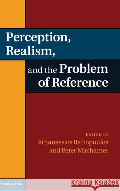 Perception, Realism, and the Problem of Reference Athanassios Raftopoulos Peter Machamer 9780521198776 Cambridge University Press