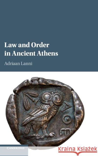 Law and Order in Ancient Athens Adriaan Lanni 9780521198806 Cambridge University Press