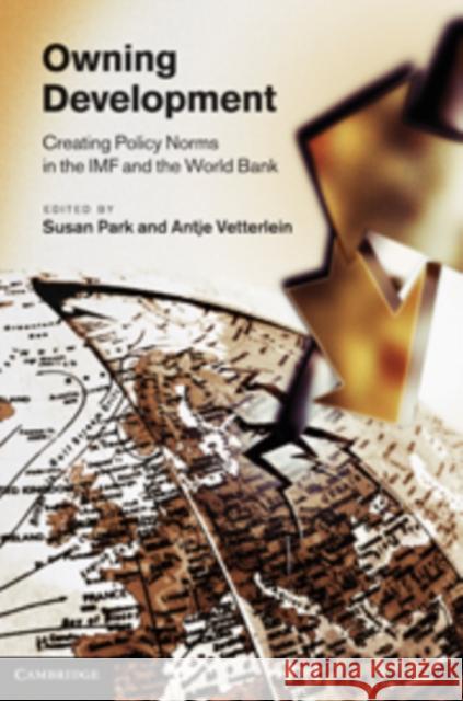 Owning Development: Creating Policy Norms in the IMF and the World Bank Park, Susan 9780521198950 0