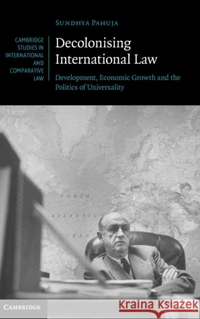 Decolonising International Law: Development, Economic Growth and the Politics of Universality Pahuja, Sundhya 9780521199032