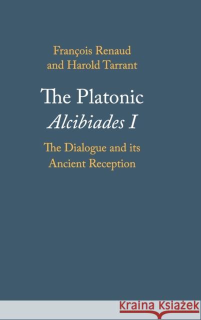 The Platonic Alcibiades I: The Dialogue and its Ancient Reception François Renaud (Université de Moncton, Canada), Harold Tarrant (University of Newcastle, New South Wales) 9780521199124 Cambridge University Press