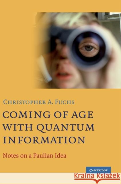 Coming of Age with Quantum Information: Notes on a Paulian Idea Fuchs, Christopher A. 9780521199261 0