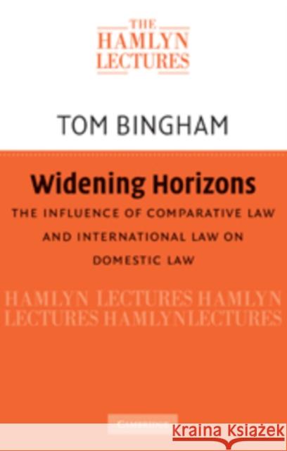 Widening Horizons: The Influence of Comparative Law and International Law on Domestic Law Bingham, Thomas H. 9780521199353 Cambridge University Press