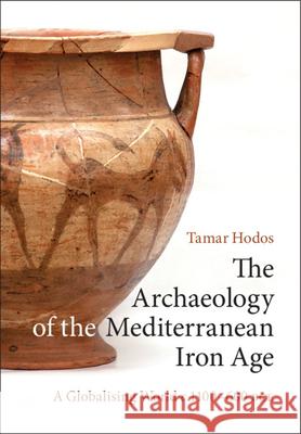 The Archaeology of the Mediterranean Iron Age: A Globalising World c.1100–600 BCE Tamar Hodos (University of Bristol) 9780521199575 Cambridge University Press