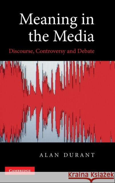 Meaning in the Media: Discourse, Controversy and Debate Durant, Alan 9780521199582 Cambridge University Press