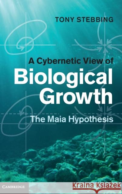 A Cybernetic View of Biological Growth Stebbing, Tony 9780521199636 Cambridge University Press
