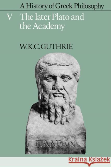 A History of Greek Philosophy: Volume 5, the Later Plato and the Academy Guthrie, W. K. C. 9780521200035 Cambridge University Press