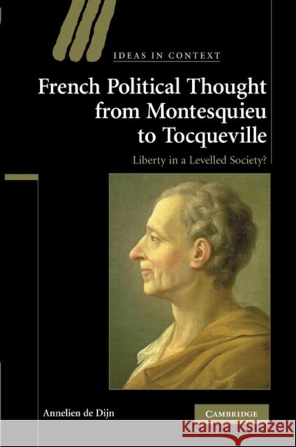 French Political Thought from Montesquieu to Tocqueville: Liberty in a Levelled Society? de Dijn, Annelien 9780521200752 Cambridge University Press