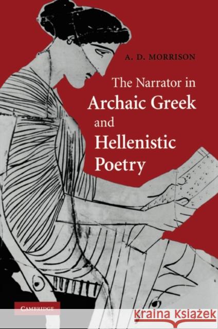 The Narrator in Archaic Greek and Hellenistic Poetry Andrew D. Morrison 9780521201056 Cambridge University Press