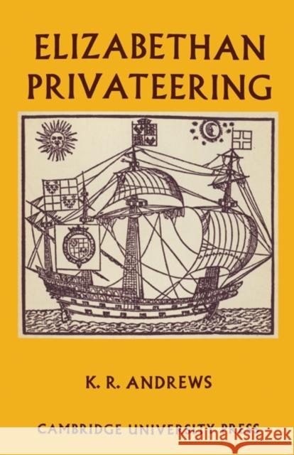 Elizabethan Privateering: English Privateering During the Spanish War, 1585-1603 Andrews, Kenneth R. 9780521201308 Cambridge University Press